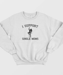 I Support Single Moms Sweatshirt 2