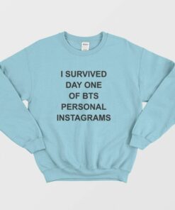 I Survived Day One Of Bts Personal Instagrams Sweatshirt 1 I Survived Day One Of Bts Personal Instagrams Sweatshirt 2