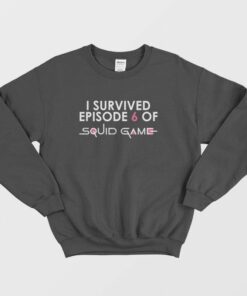 I Survived Episode 6 Of Squid Game Sweatshirt 1
