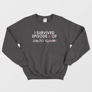 I Survived Episode 6 Of Squid Game Sweatshirt