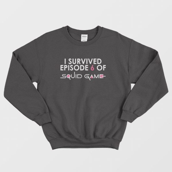 I Survived Episode 6 Of Squid Game Sweatshirt