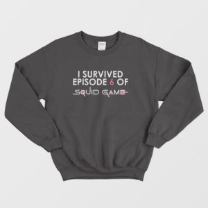 I Survived Episode 6 Of Squid Game Sweatshirt 3