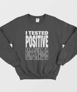 I Tested Positive For Swag 19 Sweatshirt 1