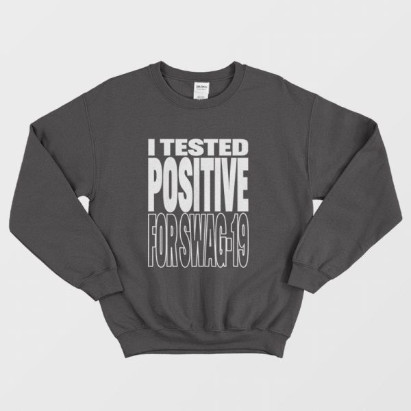 I Tested Positive For Swag-19 Sweatshirt