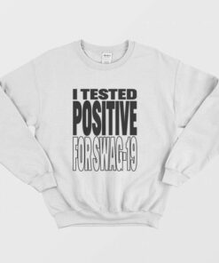 I Tested Positive For Swag 19 Sweatshirt 2