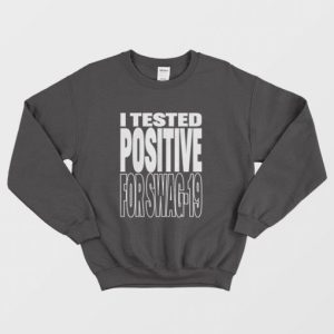 I Tested Positive For Swag 19 Sweatshirt 3