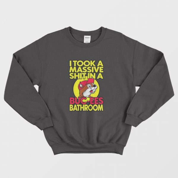 I Took A Massive Shit In A Buc Ees Bathroom Sweatshirt