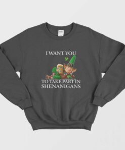 I Want You To Take Part In Shenanigans St Patricks Day Sweatshirt 1