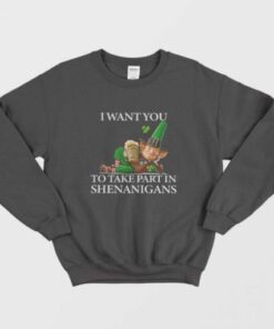 I Want You To Take Part In Shenanigans St Patricks Day Sweatshirt 2