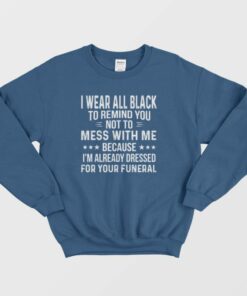 I Wear All Black To Remind You Not To Mess With Me Sweatshirt 2