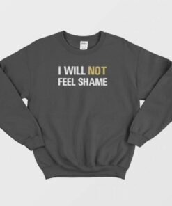 I Will Not Feel Shame Schitts Creek Sweatshirt 1