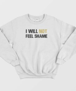 I Will Not Feel Shame Schitts Creek Sweatshirt 1 I Will Not Feel Shame Schitts Creek Sweatshirt 2