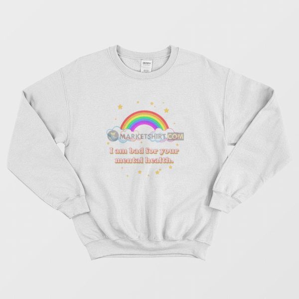 I am Bad For Your Mental Health Sweatshirt