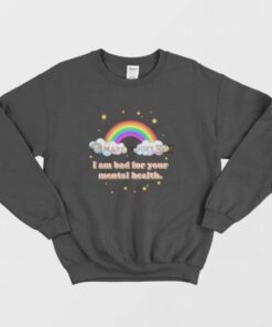 I am Bad For Your Mental Health Sweatshirt 2 I am Bad For Your Mental Health Sweatshirt 3