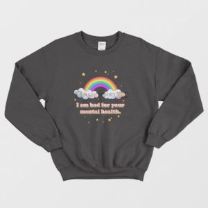 I am Bad For Your Mental Health Sweatshirt 3