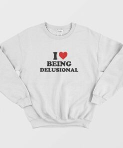 I love Being Delusional Sweatshirt 2