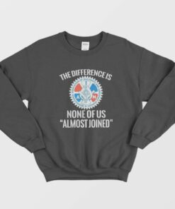 IAMAW The Difference Is None Of Us Almost Joined Sweatshirt 1 IAMAW The Difference Is None Of Us Almost Joined Sweatshirt 2