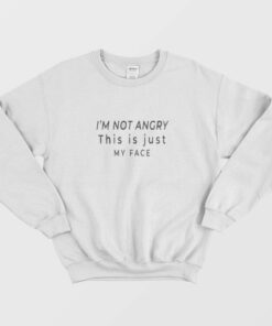 IM NOT ANGRY This Is Just My Face Clothing Sweatshirt 1