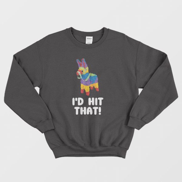 I’d Hit That Pinata Sweatshirt