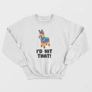 I’d Hit That Pinata Sweatshirt