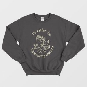 I’d Rather Be Destroying Fascism Sweatshirt