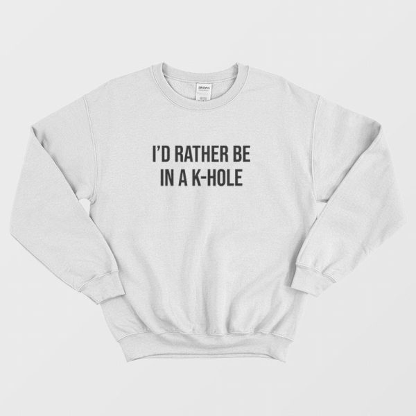 I’d Rather Be In a K Hole Ketamine Sweatshirt