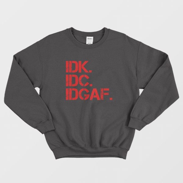 Idk Idc Idgaf Funny Sweatshirt