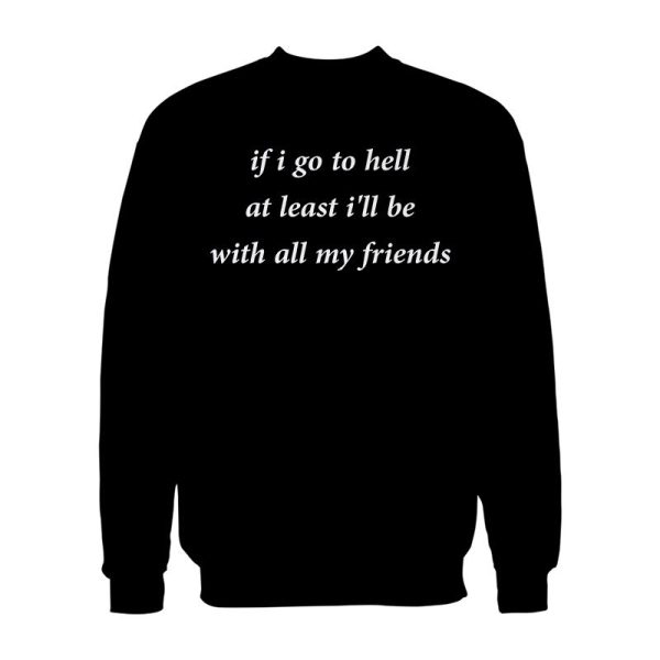 If Go To Hell At Least I’ll Be With All My Friend Sweatshirt