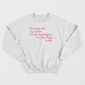 If I Come Off As A Flirt I Truly Apologize It s The Pimp In Me Sweatshirt 3