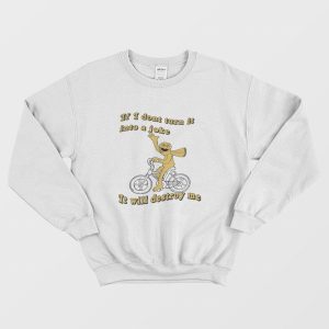 If I Don’t Turn It Into A Joke It Will Destroy Me Sweatshirt