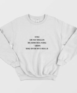 If You Can Read This Shirt Then You Must Be Sitting On My Face Sweatshirt 1 If You Can Read This Shirt Then You Must Be Sitting On My Face Sweatshirt 2
