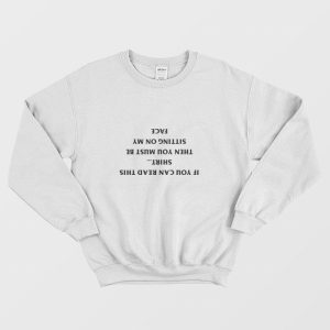 If You Can Read This Shirt Then You Must Be Sitting On My Face Sweatshirt