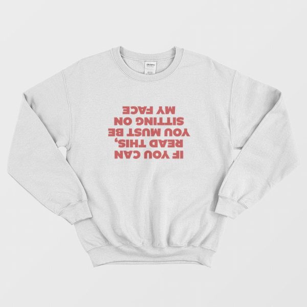 If You Can Read This You Must Be Sitting On My Face Sweatshirt