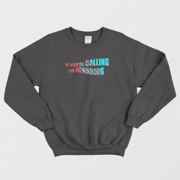 If You’re Calling I’m Ignoring Sweatshirt