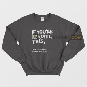 If You’re Reading This I Have Successfully Wasted Your Time Sweatshirt