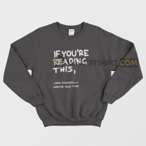 If Youre Reading This I Have Successfully Wasted Your Time Sweatshirt 3