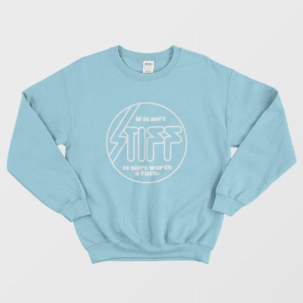 If it Ain’t Stiff it Ain’t Worth a Fuck Sweatshirt