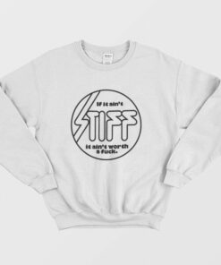 If it Ain't Stiff it Ain't Worth a Fuck Sweatshirt 2 If it Aint Stiff it Aint Worth a Fuck Sweatshirt 3
