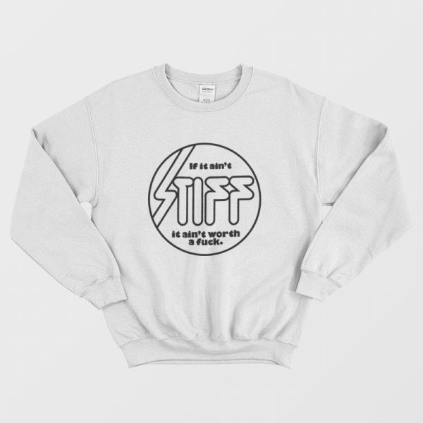 If it Ain’t Stiff it Ain’t Worth a Fuck Sweatshirt