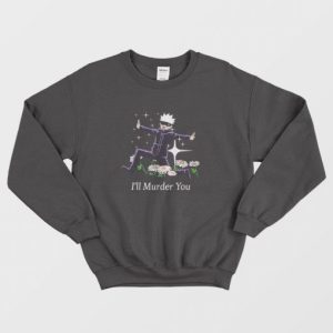 Ill Murder You Satoru Gojo Jujutsu Kaisen Sweatshirt 3