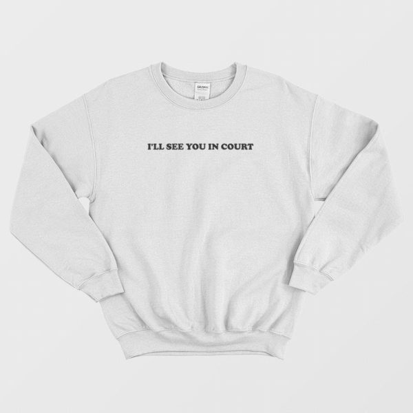 I’ll See You In Court Sweatshirt