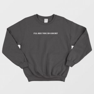 Ill See You In Court Sweatshirt 3