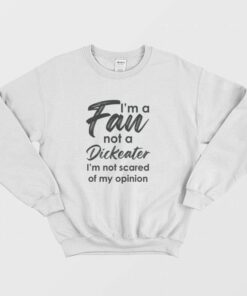 I'm A Fan Not A Dickeater I'm Not Scared Of My Opinion Sweatshirt 1 Im A Fan Not A Dickeater Im Not Scared Of My Opinion Sweatshirt 2