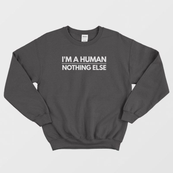 I’m A Human Nothing Else Sweatshirt