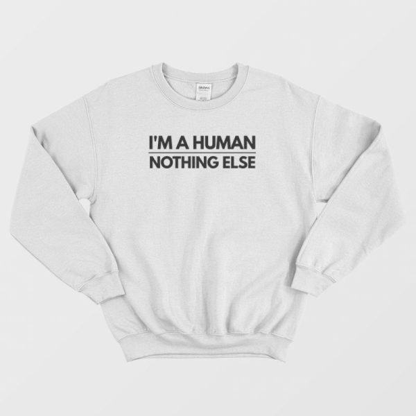 I’m A Human Nothing Else Sweatshirt