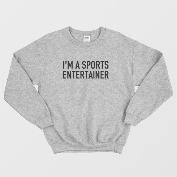 I’m A Sports Entertainer Sweatshirt