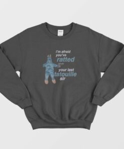 I'm Afraid You've Ratted Your Last Tatouille Sir Sweatshirt 2 Im Afraid Youve Ratted Your Last Tatouille Sir Sweatshirt 3