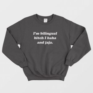 Im Bilingual Bitch I Haha and Jaja Sweatshirt 3