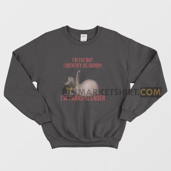 I’m Fat But I Identify As Skinny I’m Trans Slender Sweatshirt Melman