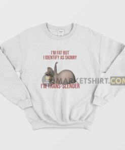 Im Fat But I Identify As Skinny Im Trans Slender Sweatshirt Melman 2